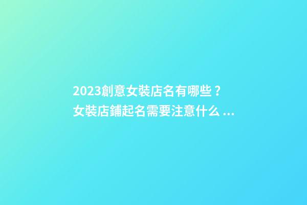 2023創意女裝店名有哪些？女裝店鋪起名需要注意什么？-第1張-店鋪起名-玄機派